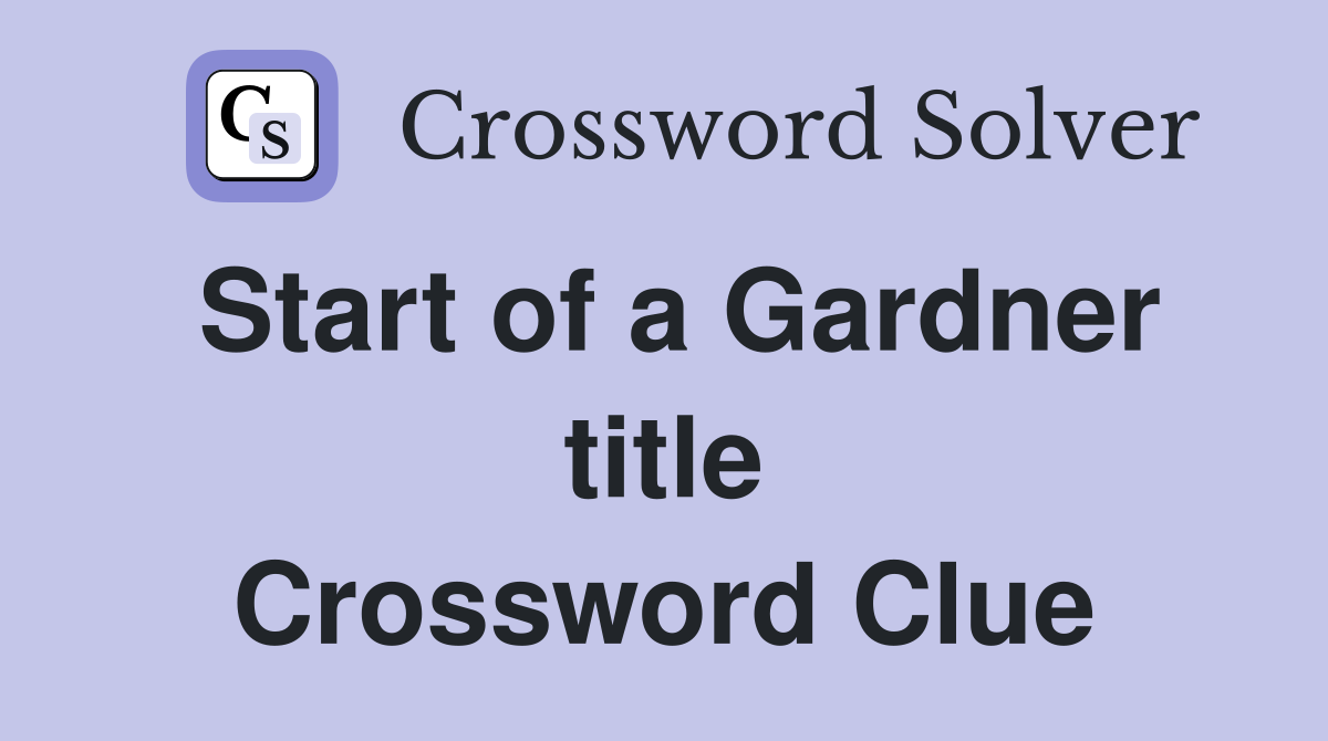 Start of a Gardner title Crossword Clue