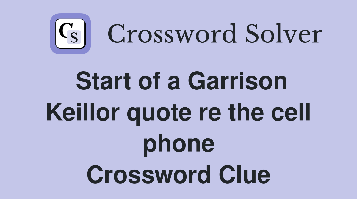Start of a Garrison Keillor quote re the cell phone Crossword Clue