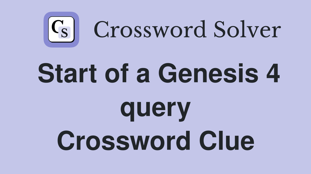 Start of a Genesis 4 query Crossword Clue