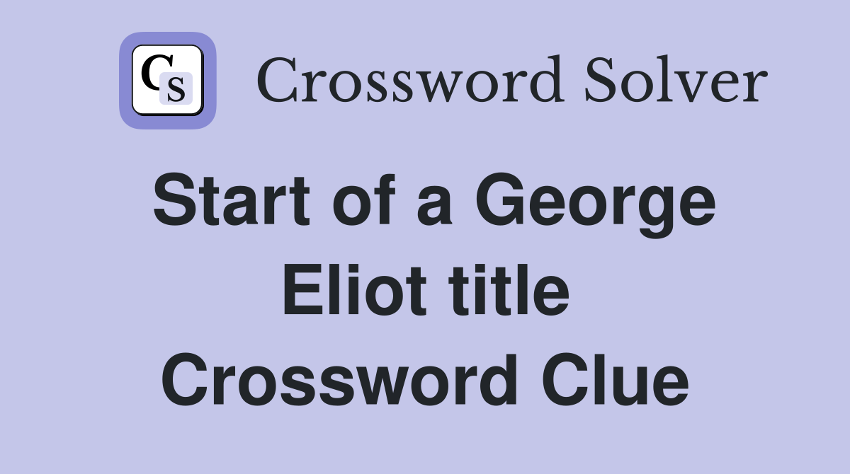Start of a George Eliot title Crossword Clue