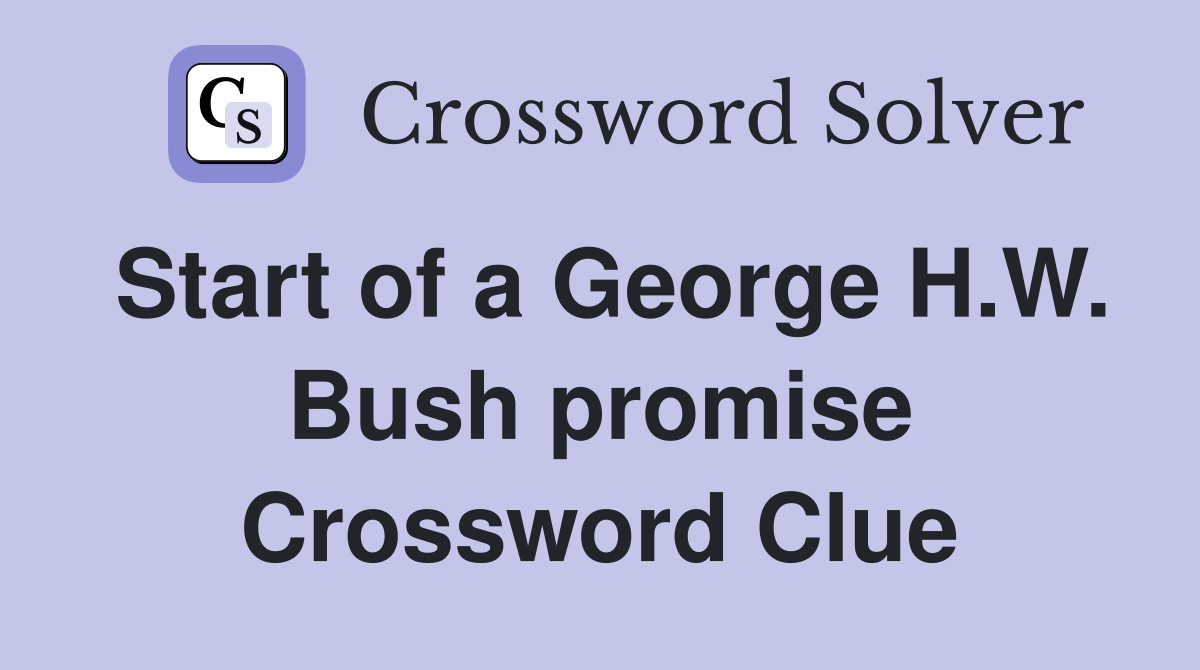 Start of a George H.W. Bush promise Crossword Clue