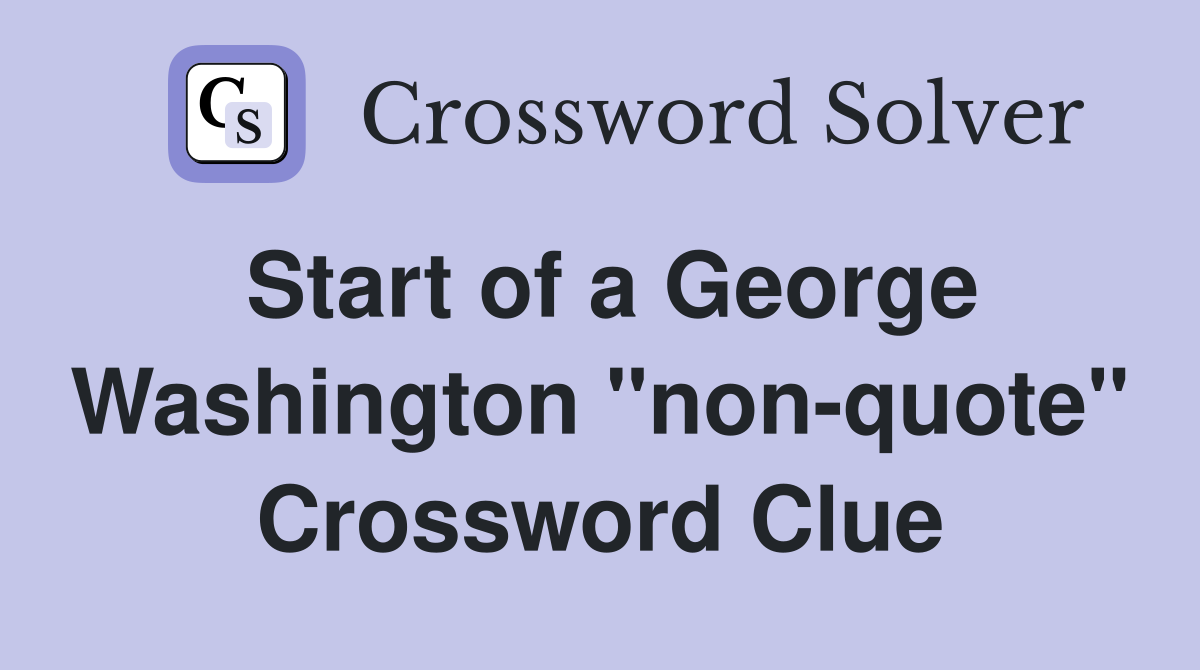 Start of a George Washington "non-quote" Crossword Clue