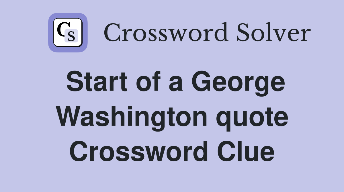 Start of a George Washington quote Crossword Clue