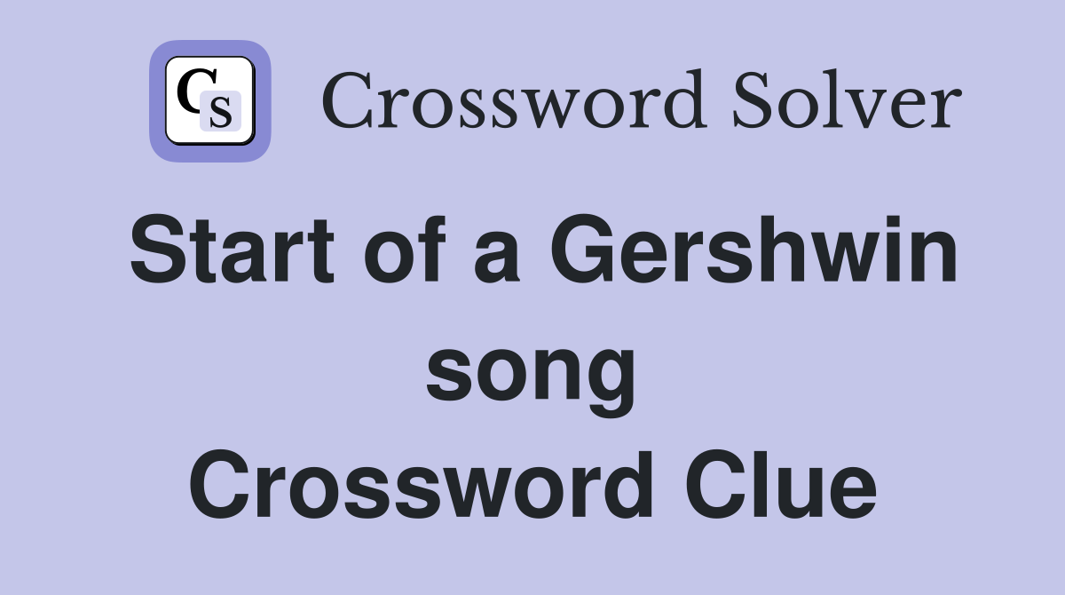 Start of a Gershwin song Crossword Clue