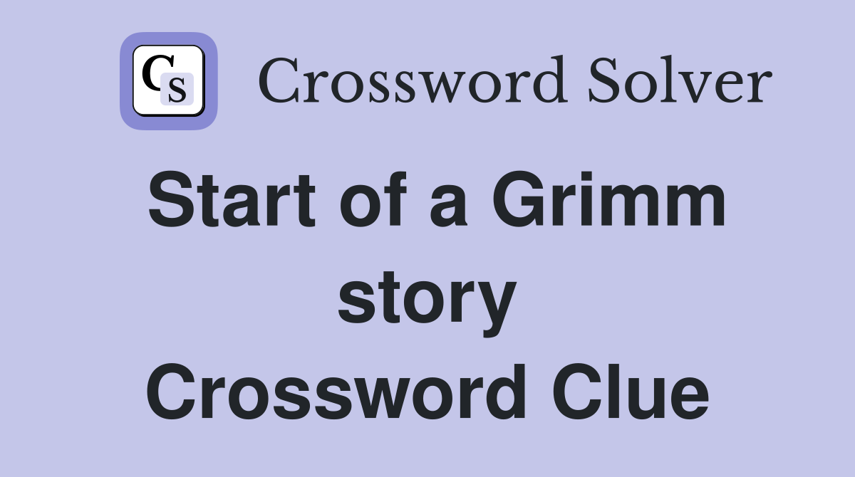 Start of a Grimm story Crossword Clue