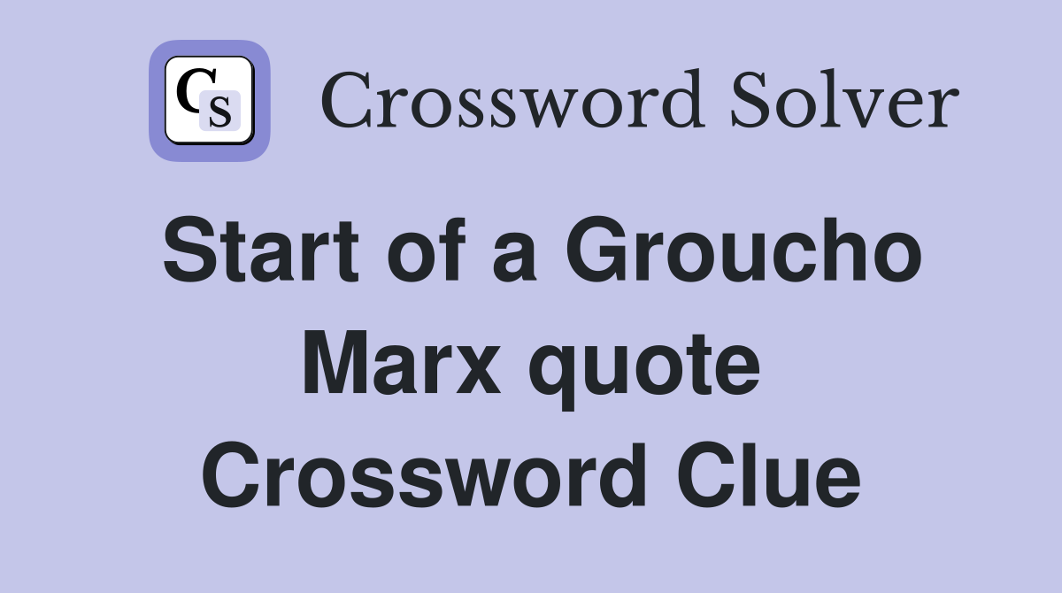Start of a Groucho Marx quote Crossword Clue