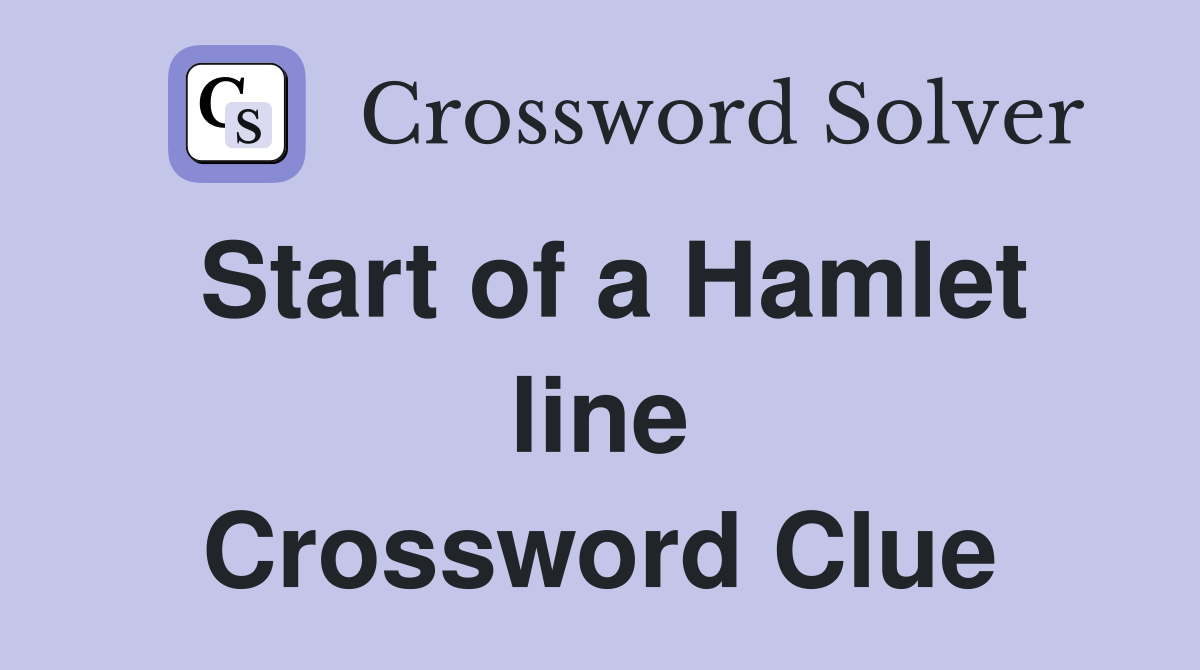 Start of a Hamlet line Crossword Clue