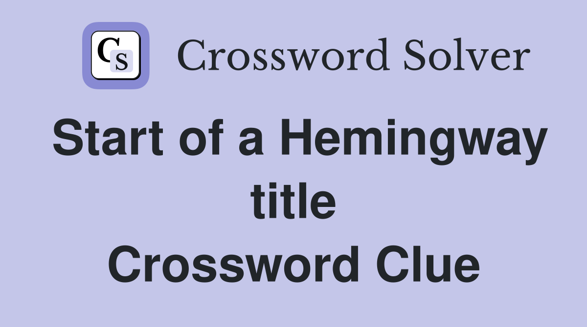 Start of a Hemingway title Crossword Clue