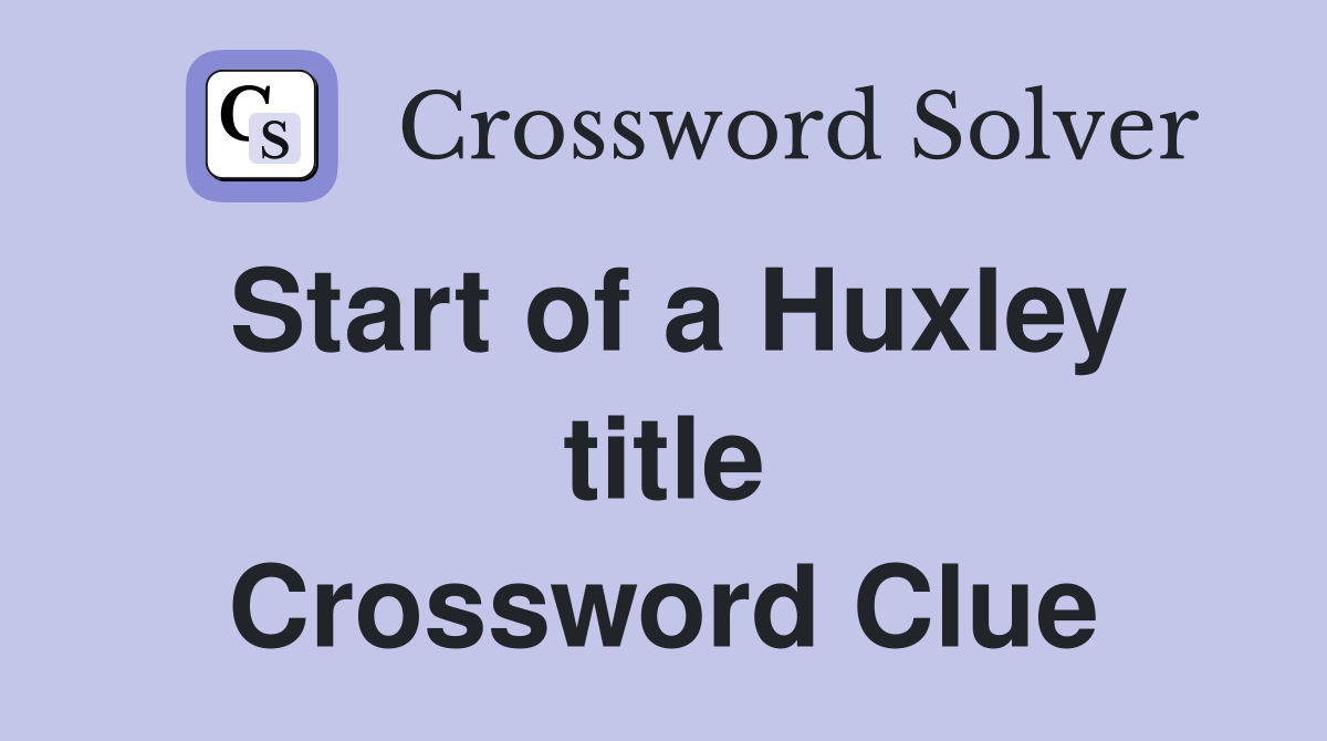 Start of a Huxley title Crossword Clue