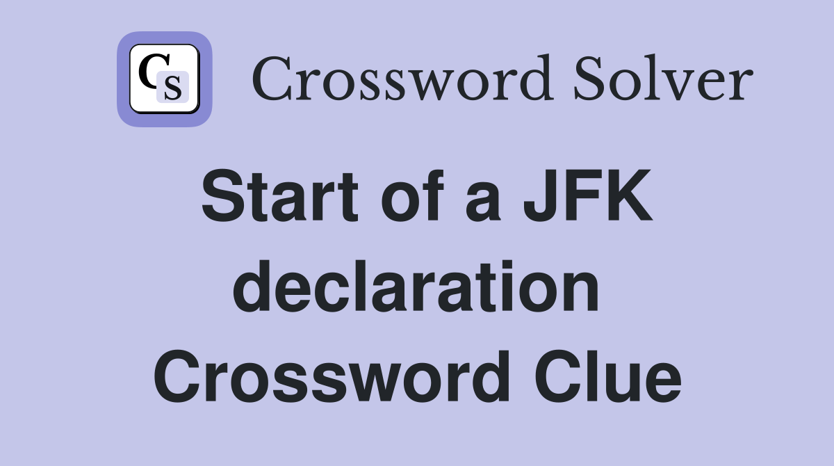 Start of a JFK declaration Crossword Clue