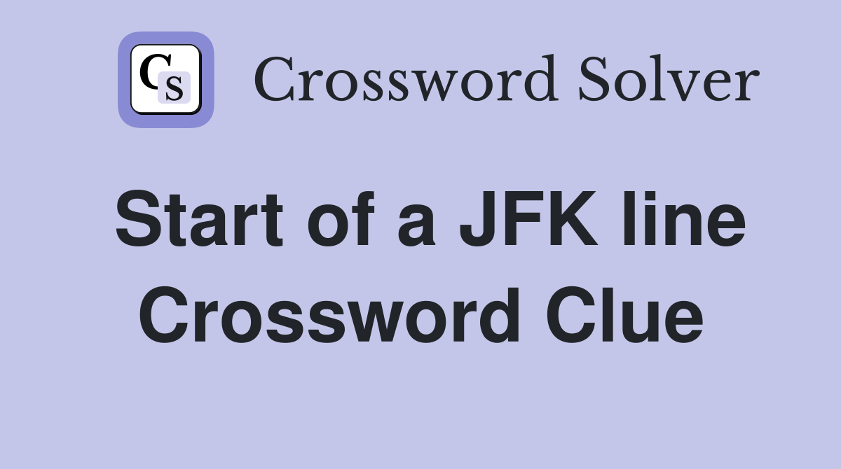 Start of a JFK line Crossword Clue