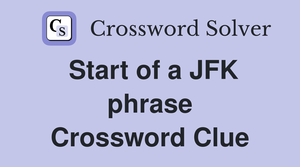 Start of a JFK phrase Crossword Clue
