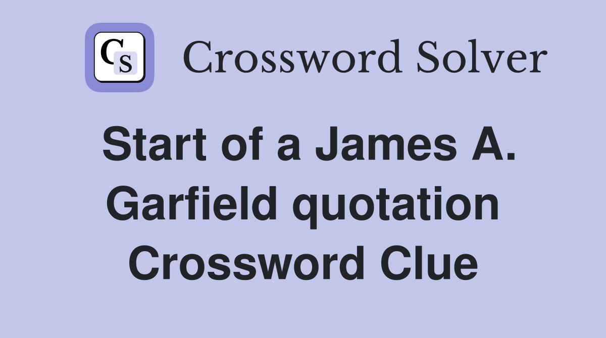 Start of a James A. Garfield quotation Crossword Clue