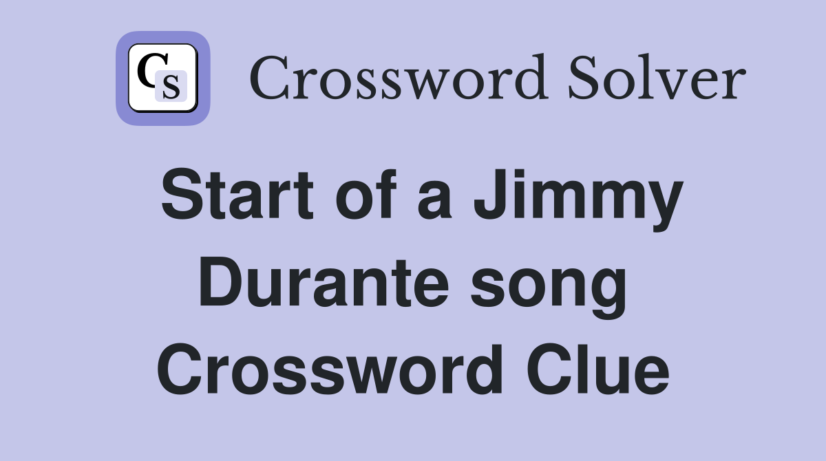 Start of a Jimmy Durante song Crossword Clue