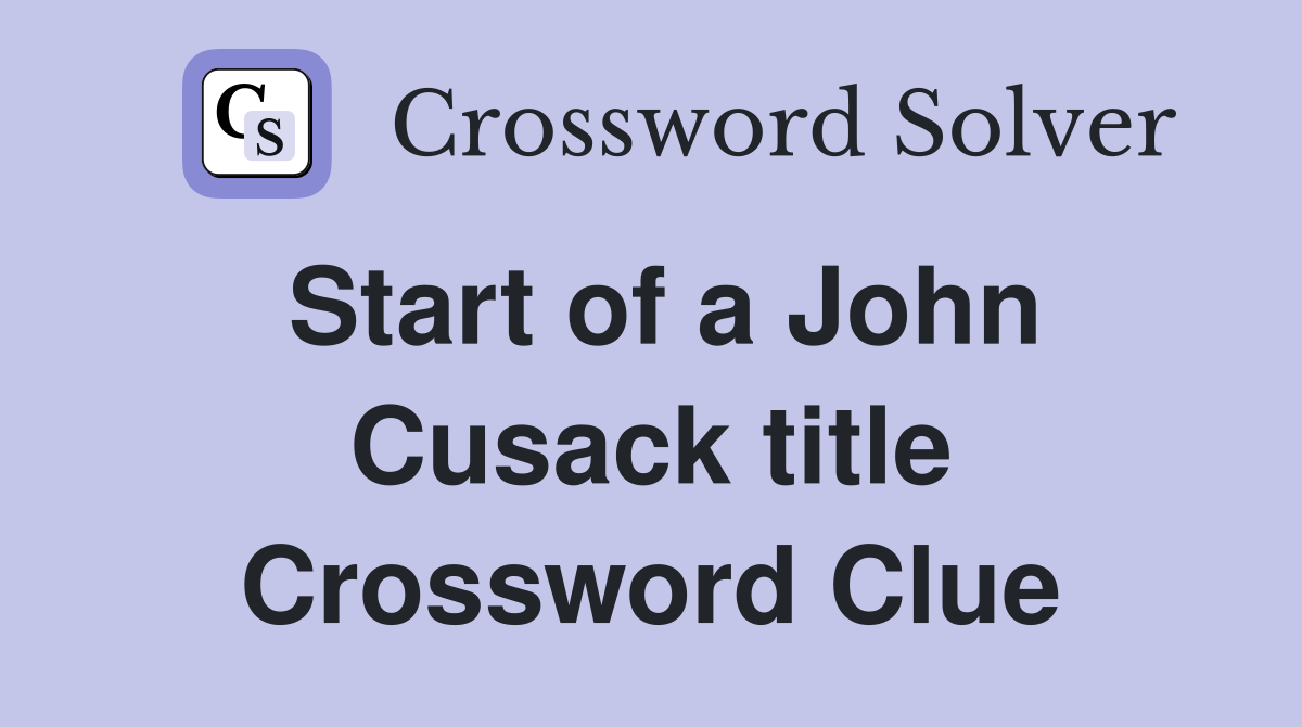 Start of a John Cusack title Crossword Clue