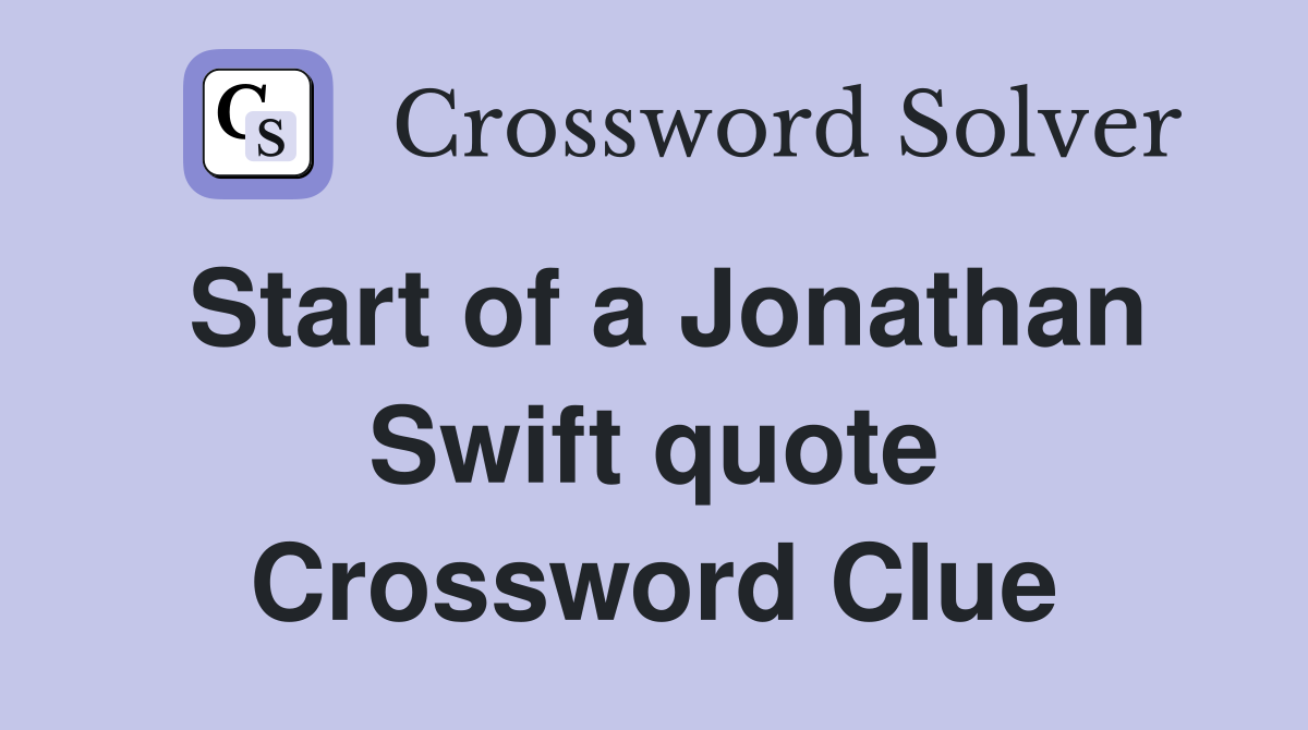 Start of a Jonathan Swift quote Crossword Clue