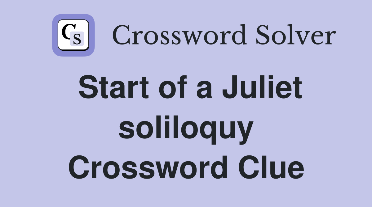 Start of a Juliet soliloquy Crossword Clue