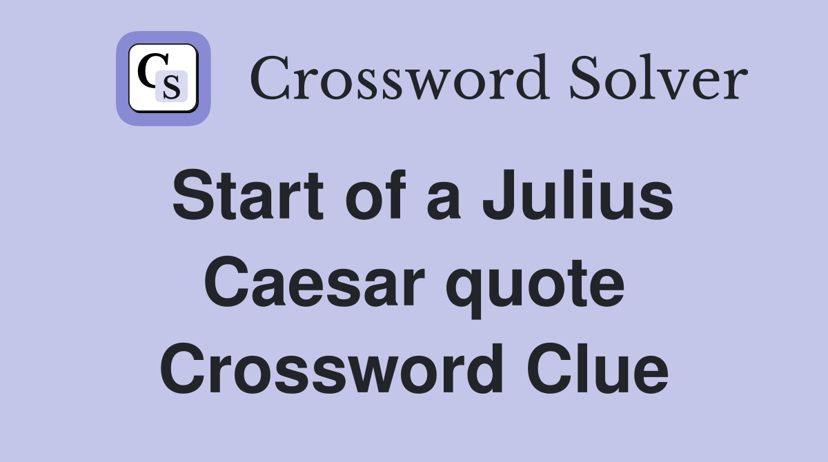 Start of a Julius Caesar quote Crossword Clue