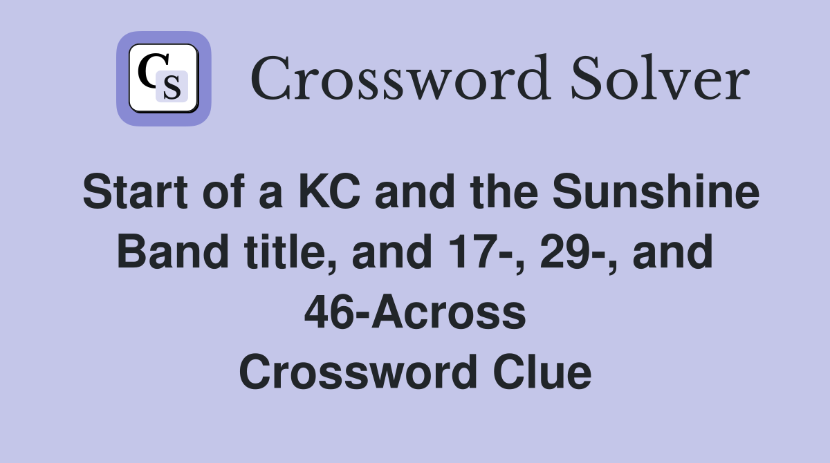 Start of a KC and the Sunshine Band title, and 17-, 29-, and 46-Across Crossword Clue