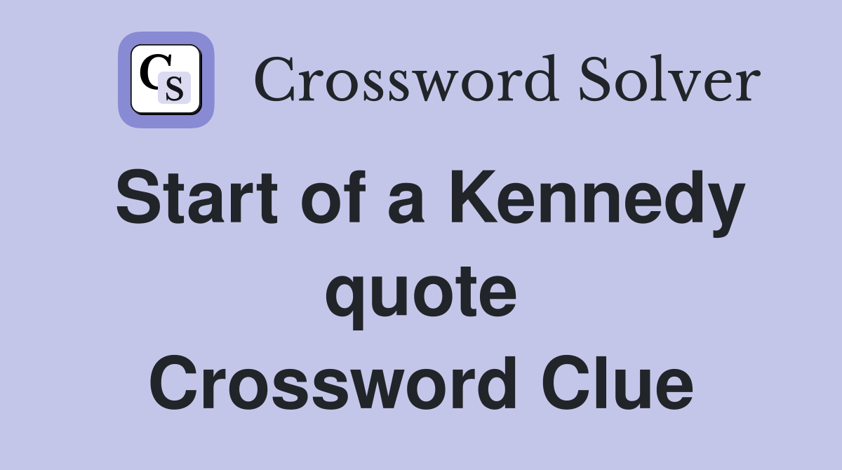 Start of a Kennedy quote Crossword Clue