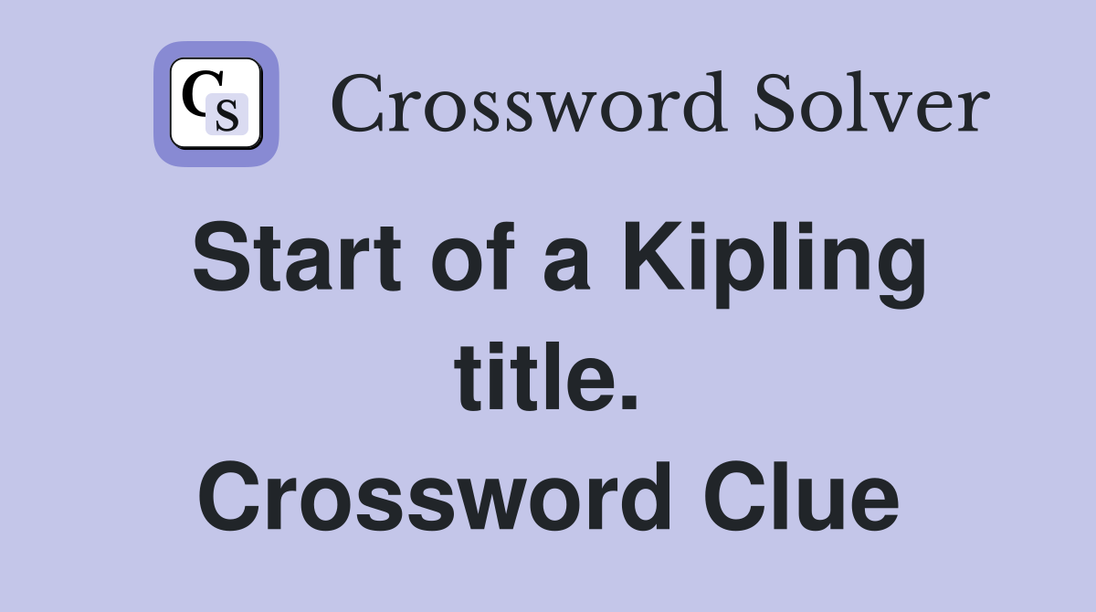Start of a Kipling title. Crossword Clue