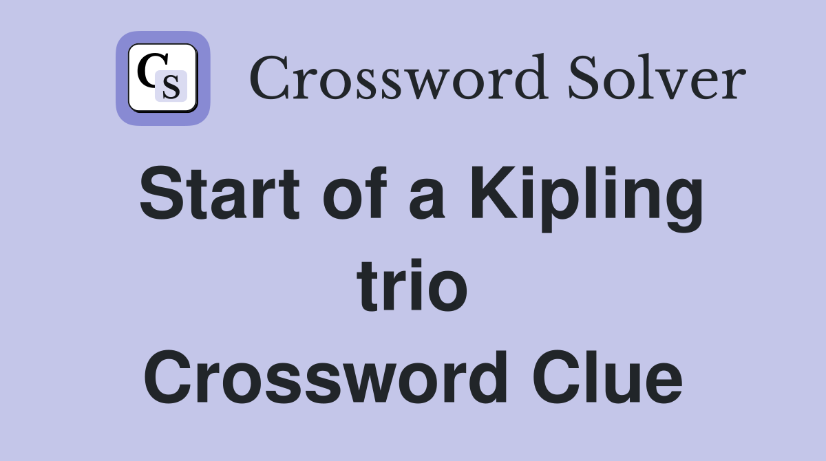 Start of a Kipling trio Crossword Clue