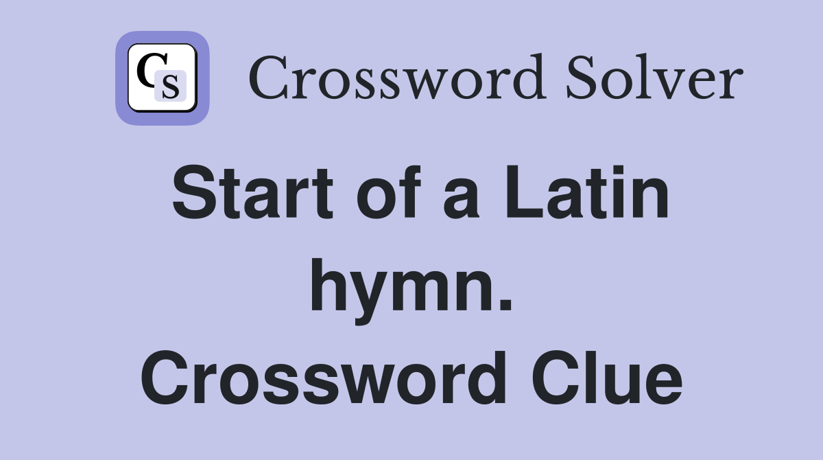 Start of a Latin hymn. Crossword Clue