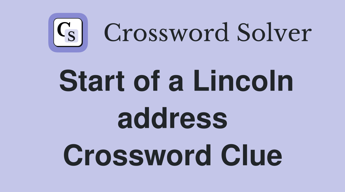 Start of a Lincoln address Crossword Clue