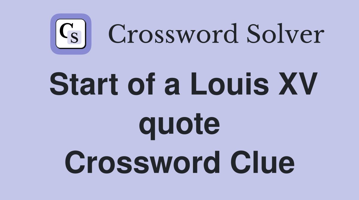 Start of a Louis XV quote Crossword Clue