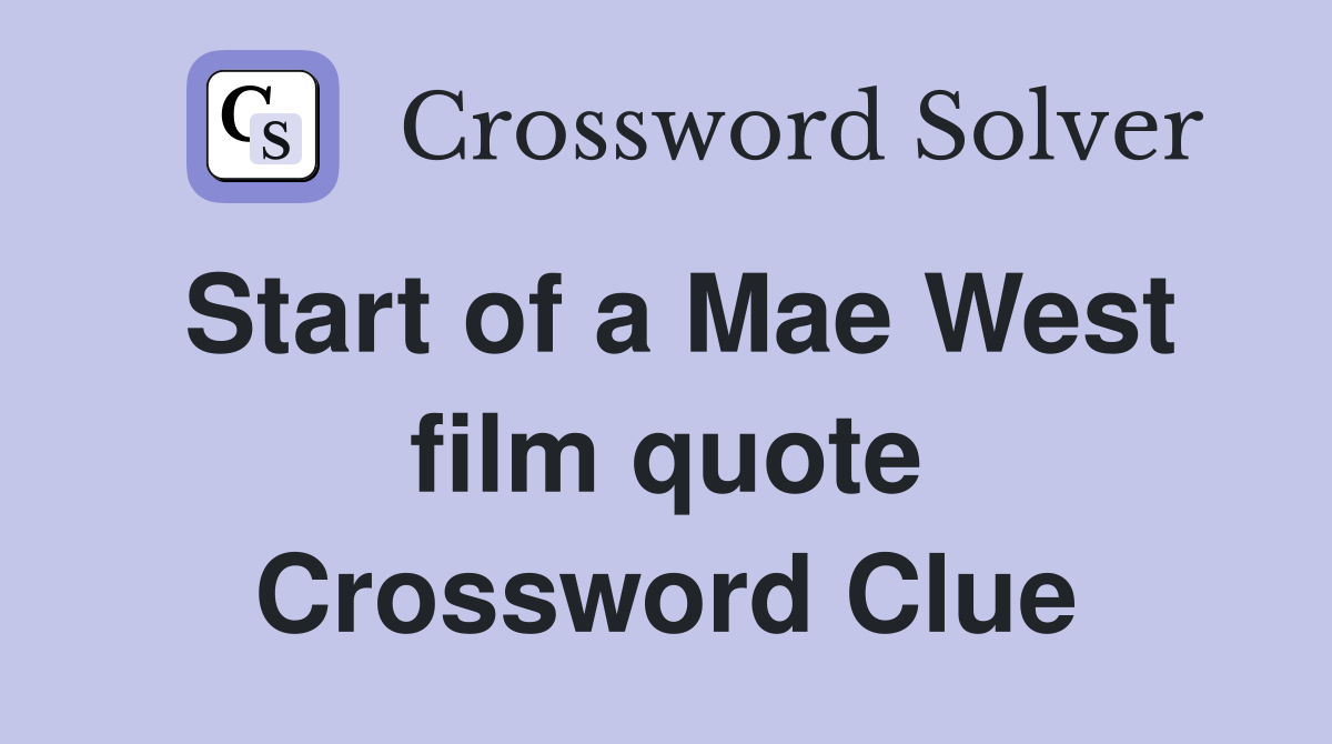 Start of a Mae West film quote Crossword Clue
