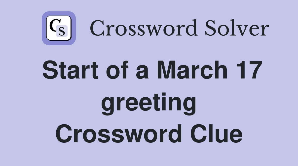 Start of a March 17 greeting Crossword Clue