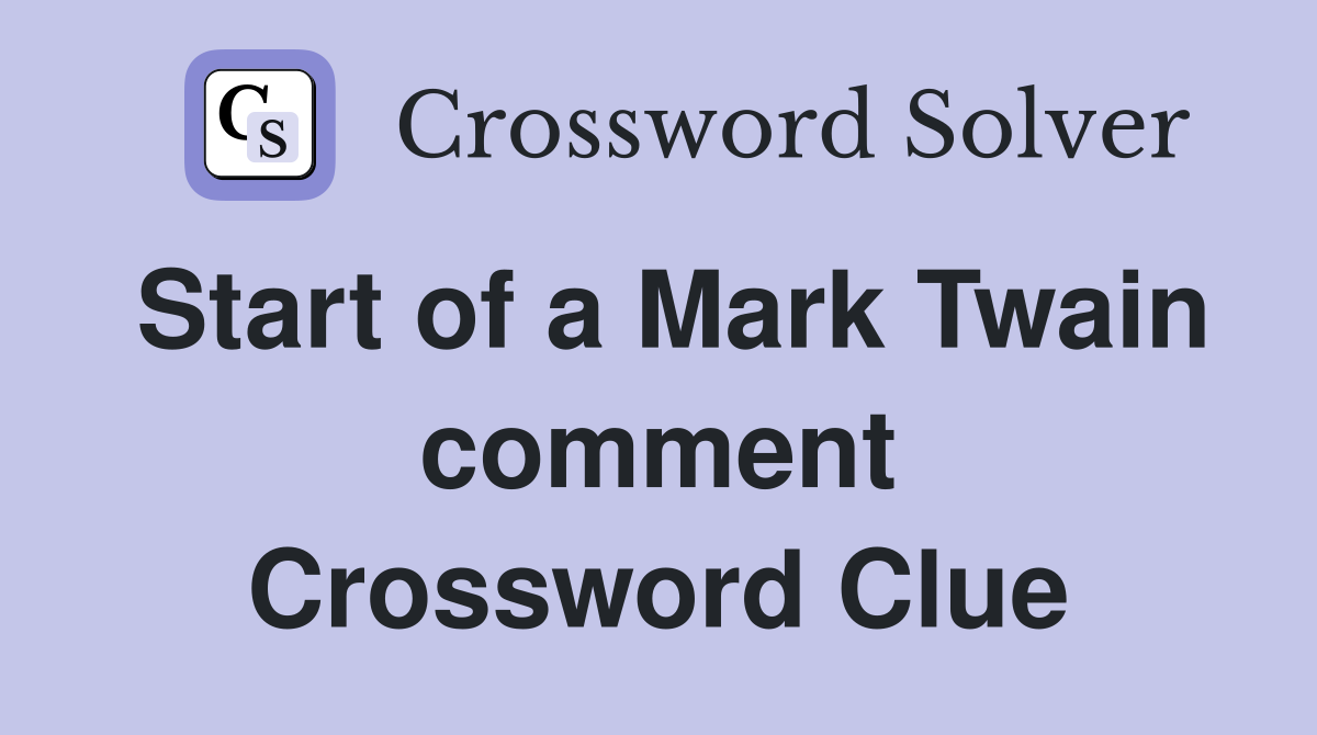 Start of a Mark Twain comment Crossword Clue