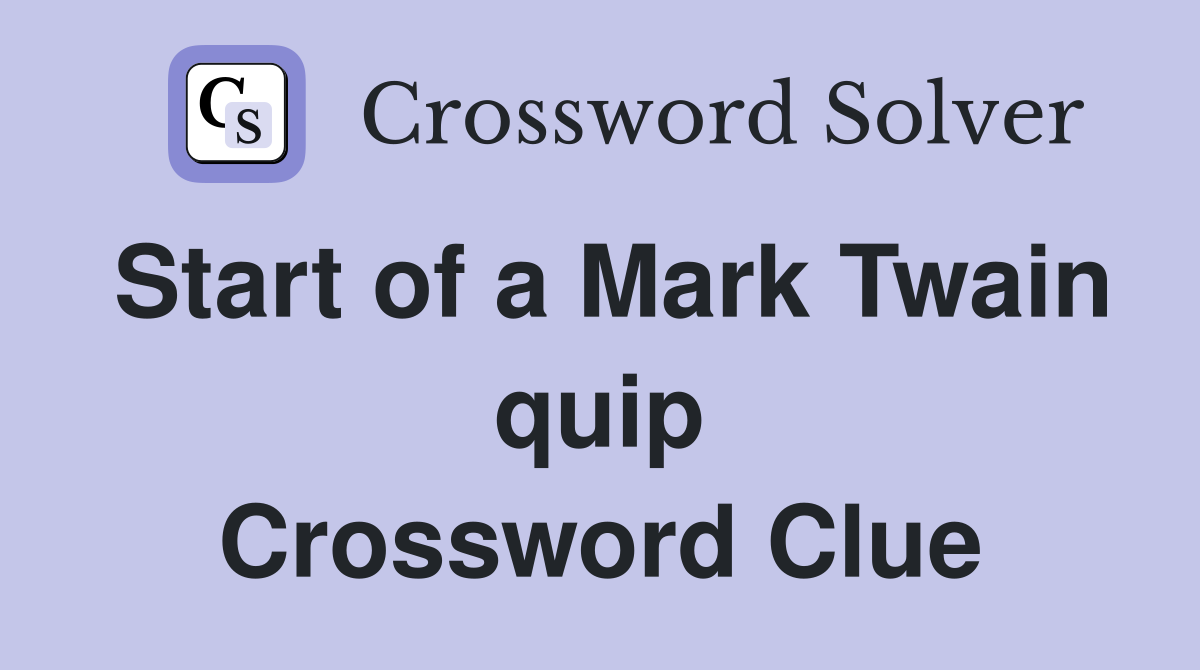 Start of a Mark Twain quip Crossword Clue