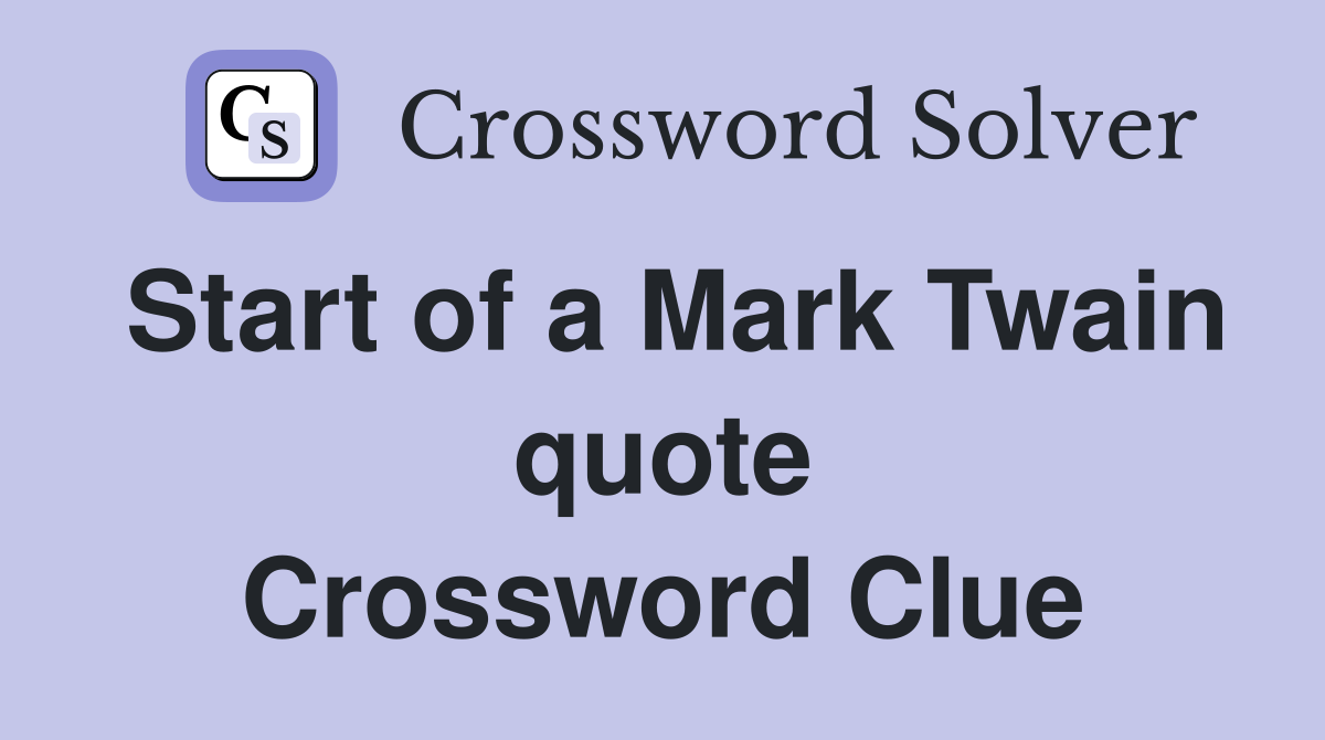 Start of a Mark Twain quote Crossword Clue