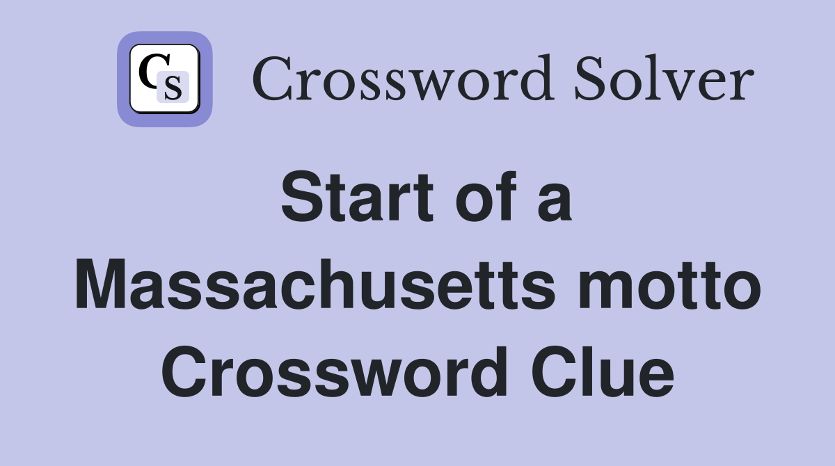 Start of a Massachusetts motto Crossword Clue