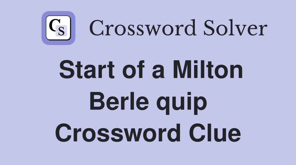 Start of a Milton Berle quip Crossword Clue
