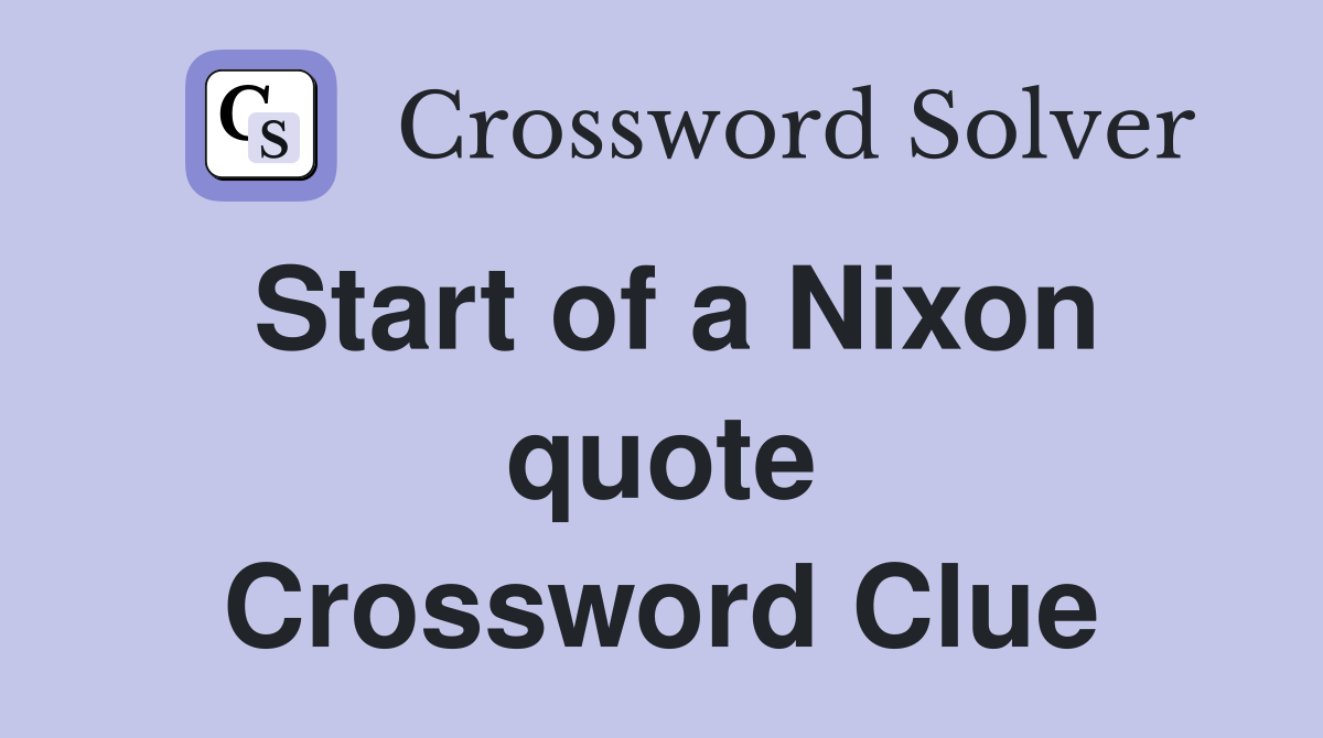 Start of a Nixon quote Crossword Clue