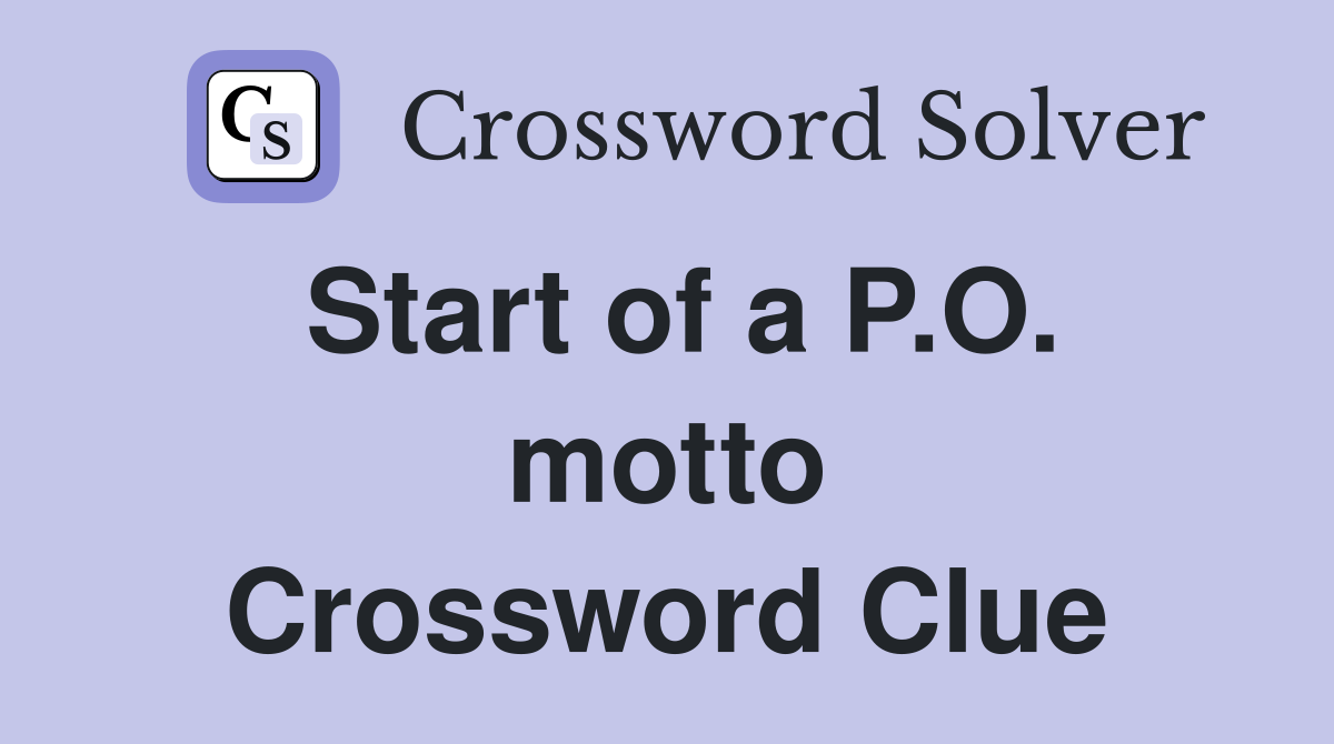 Start of a P.O. motto Crossword Clue