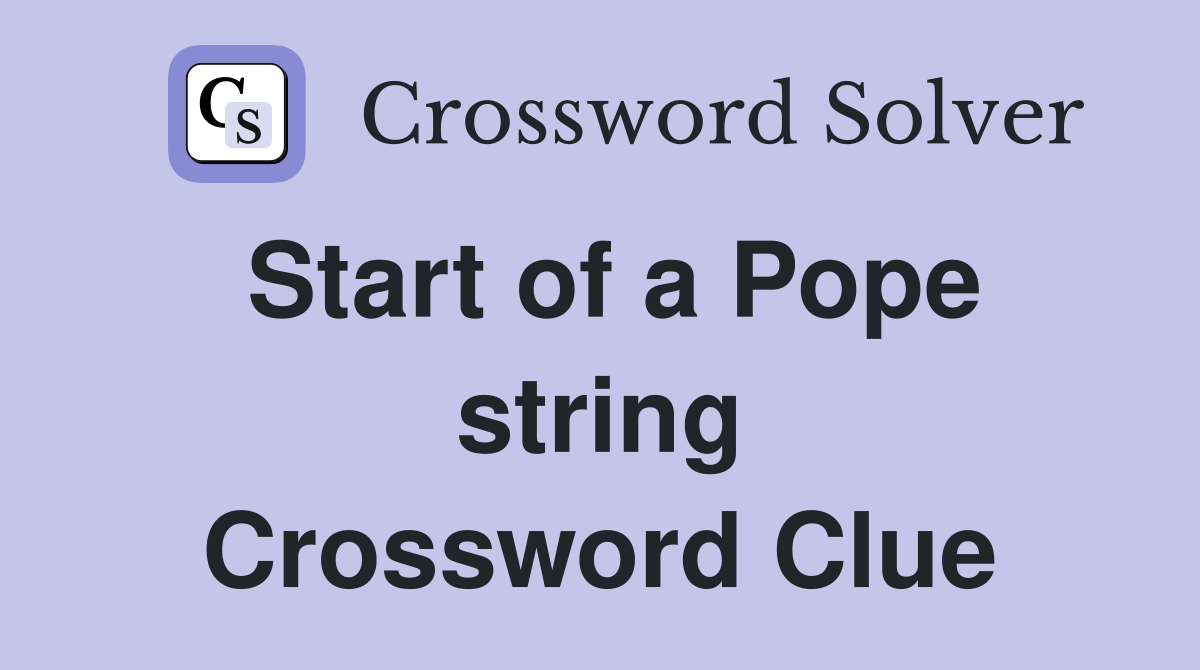 Start of a Pope string Crossword Clue