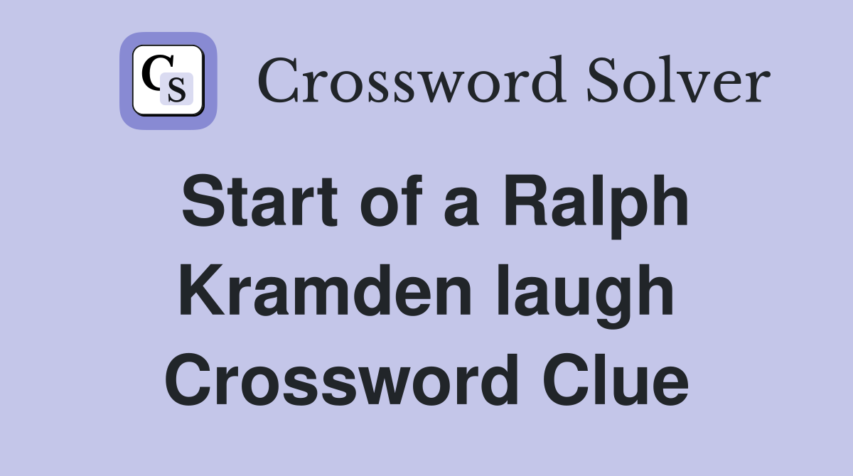 Start of a Ralph Kramden laugh Crossword Clue