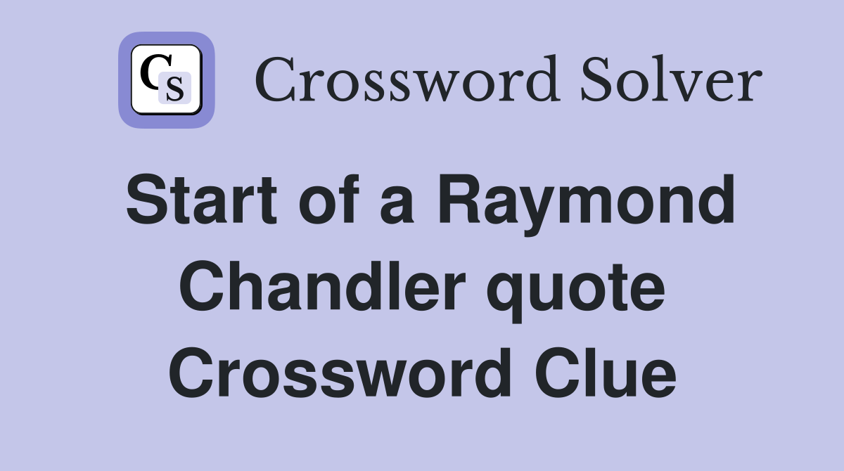 Start of a Raymond Chandler quote Crossword Clue
