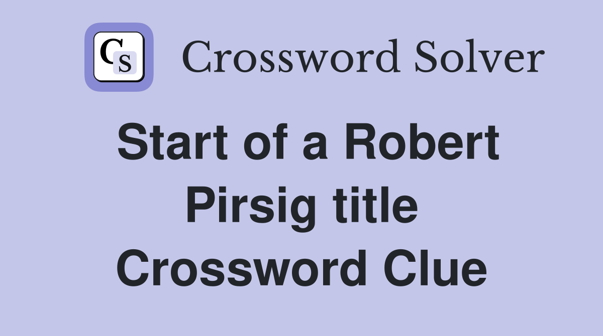 Start of a Robert Pirsig title Crossword Clue