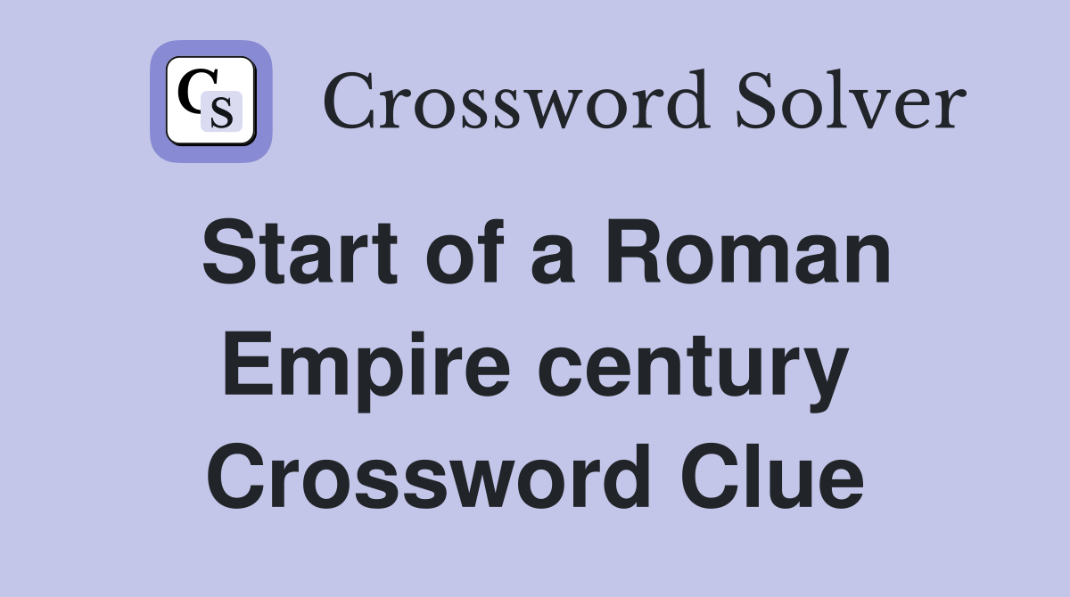 Start of a Roman Empire century Crossword Clue