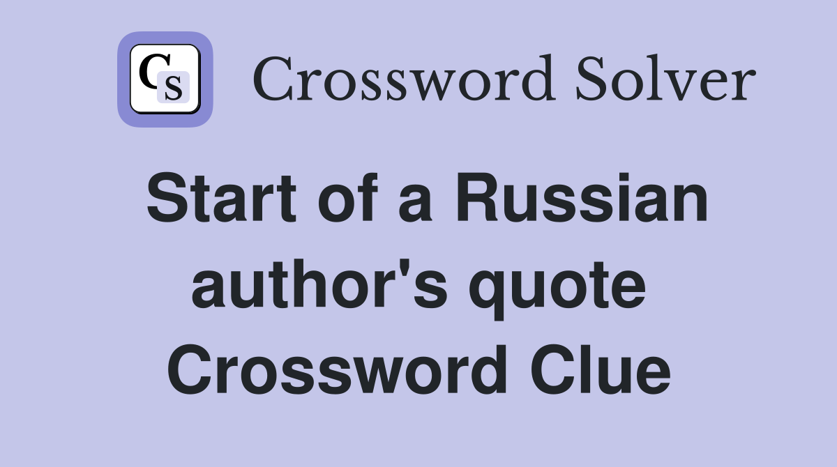 Start of a Russian author's quote Crossword Clue