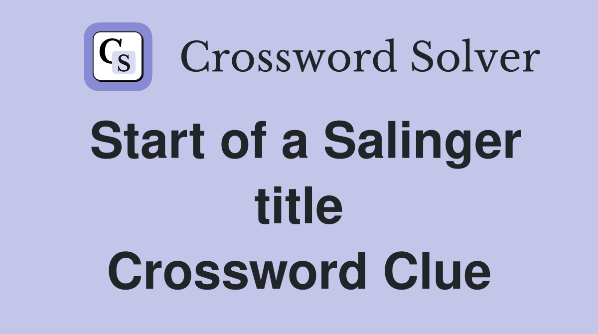 Start of a Salinger title Crossword Clue