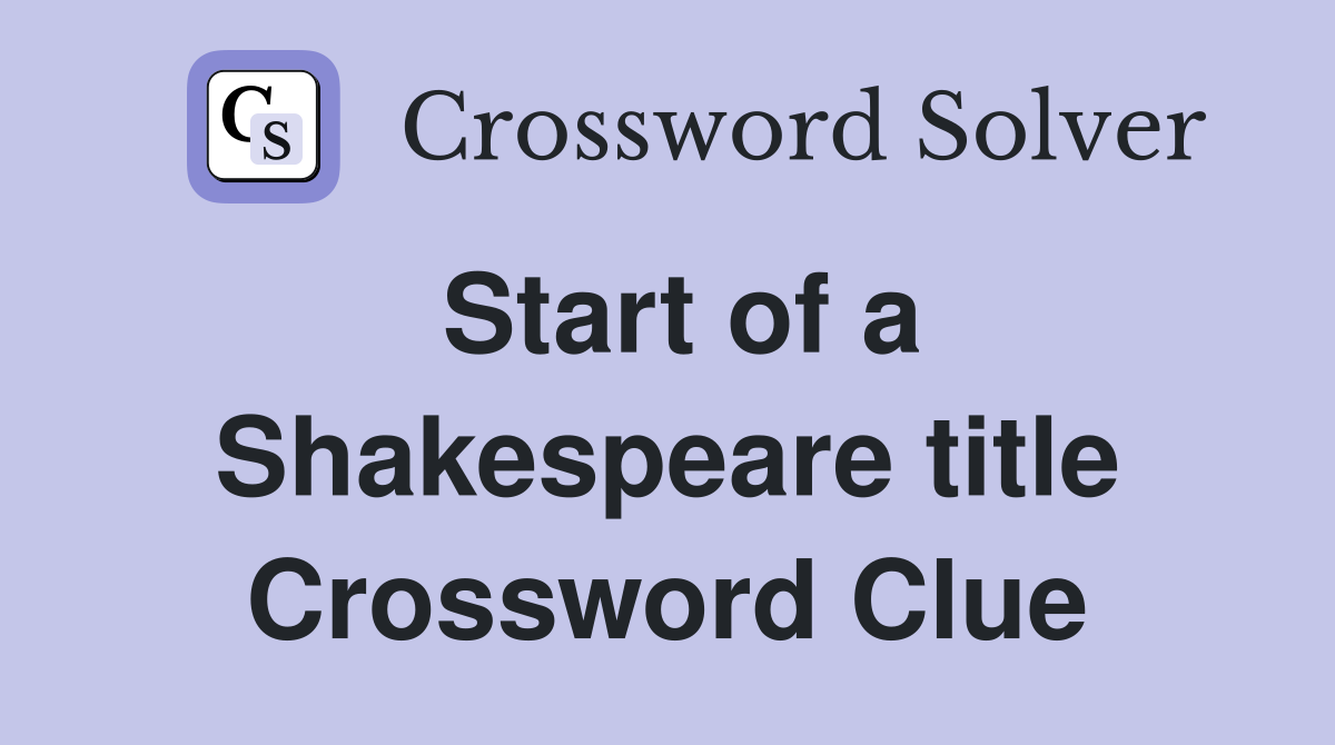 Start of a Shakespeare title Crossword Clue