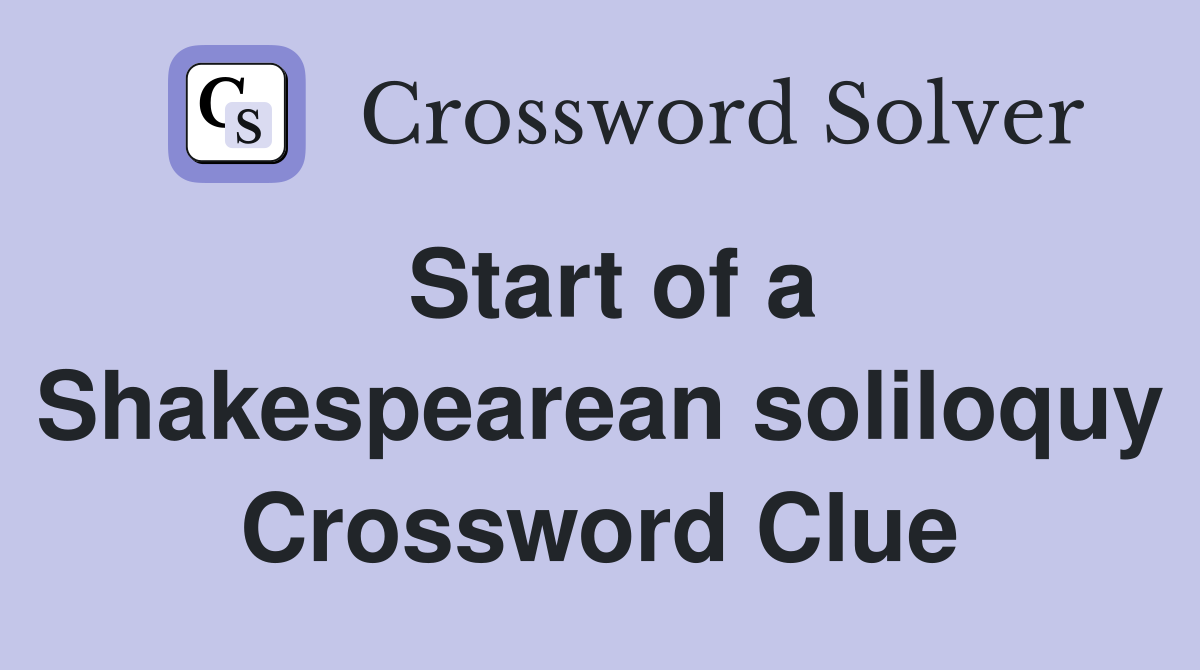 Start of a Shakespearean soliloquy Crossword Clue