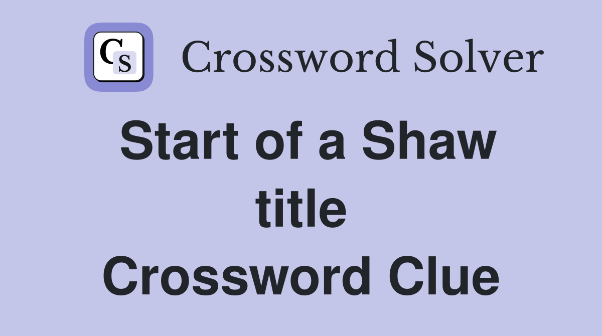Start of a Shaw title Crossword Clue