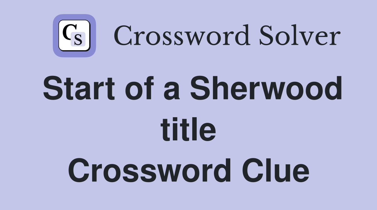 Start of a Sherwood title Crossword Clue