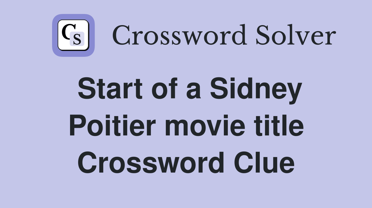 Start of a Sidney Poitier movie title Crossword Clue